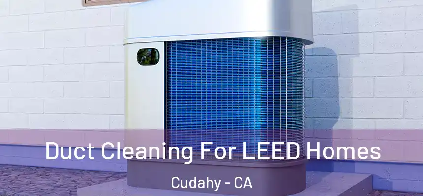  Duct Cleaning For LEED Homes Cudahy - CA