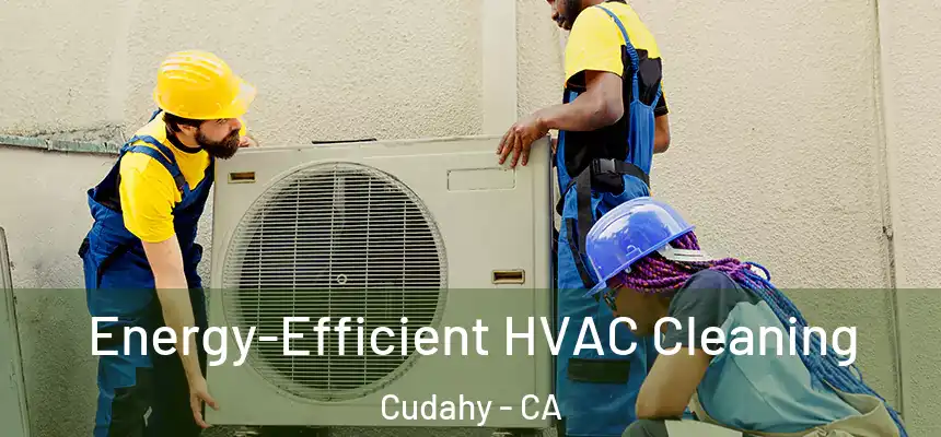  Energy-Efficient HVAC Cleaning Cudahy - CA