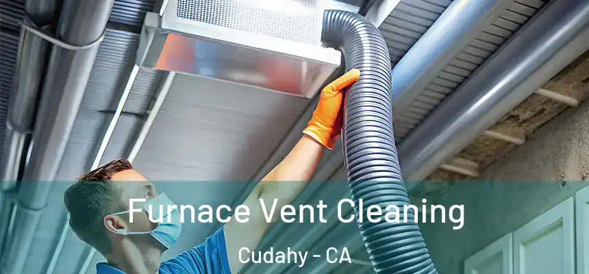  Furnace Vent Cleaning Cudahy - CA